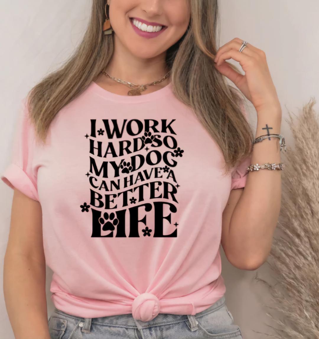 I Work Hard so my Dog Can Have a Better Life